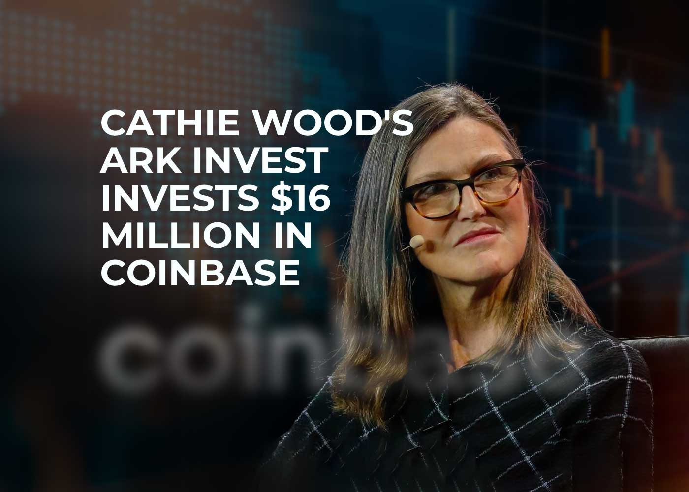 cathie woods ark invest invests $16 million in coinbase