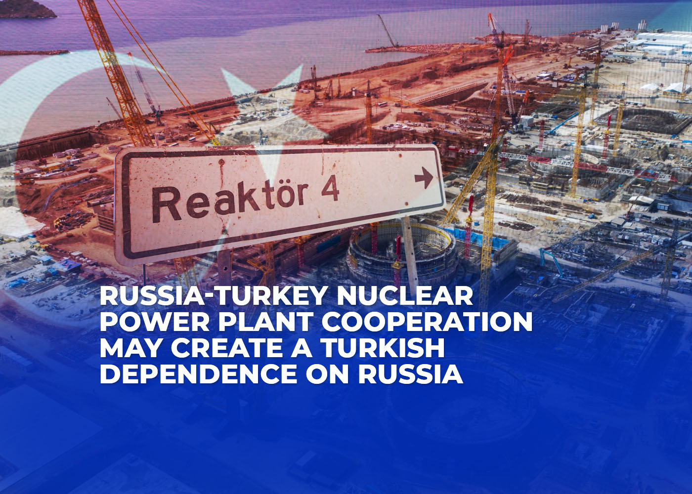 russia-turkey nuclear power plant cooperation may create a turkish dependence on russia