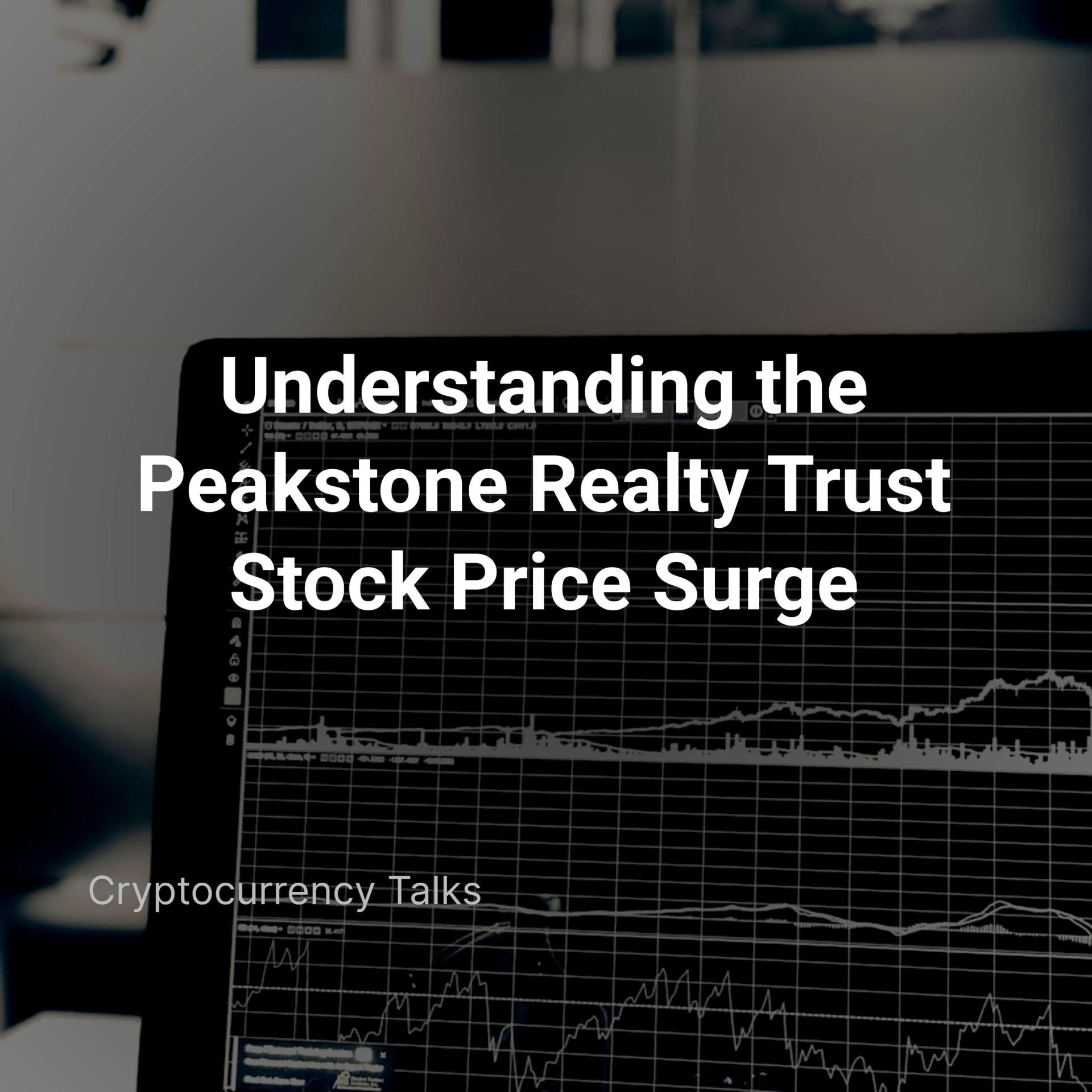 Understanding the Peakstone Realty Trust Stock Price Surge